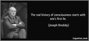 The real history of consciousness starts with one's first lie ...