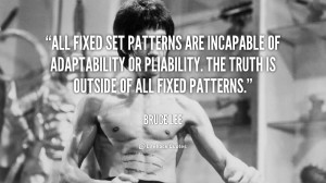All fixed set patterns are incapable of adaptability or pliability ...