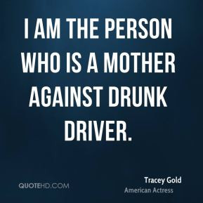 Tracey Gold - I am the person who is a mother against drunk driver.