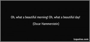 Oh, what a beautiful morning! Oh, what a beautiful day! - Oscar ...