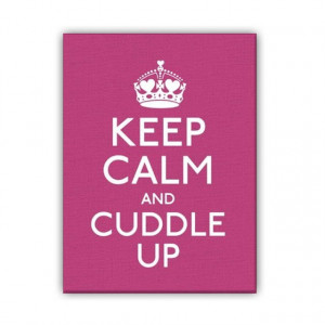 Keep calm and cuddle up.