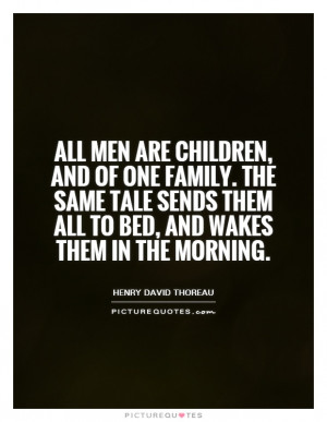 All men are children, and of one family. The same tale sends them all ...