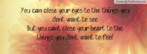 You can close your eyes to the things you don't want to see. But you ...