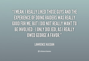 quote-Lawrence-Kasdan-i-mean-i-really-liked-those-guys-21735.png