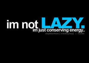 lazy #conserving energy #funny #true #quotes