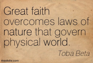Great faith overcomes laws of nature that govern physical world.