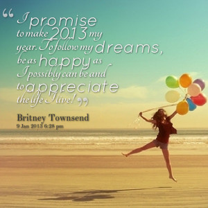 Quotes Picture: i promise to make 2013 my year to follow my dreams, be ...