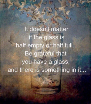 It doesn’t matter if the glass is half empty or half full…
