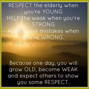 My Favorite Quotes » Blog Archive » respect the elderly when you ...