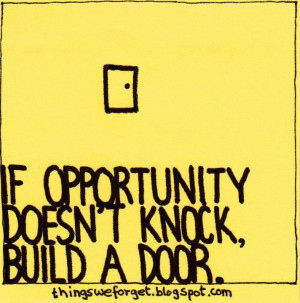 If Opportunity Doesn't Knock, Build a Door!