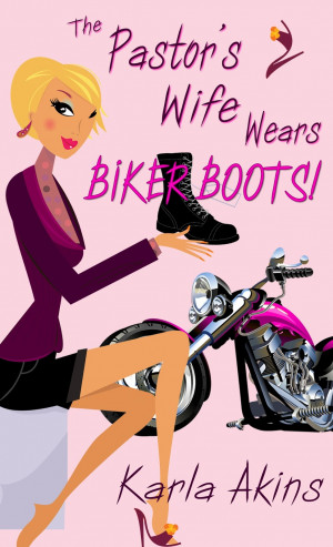 The Pastor's Wife Wears Biker Boots by Karla Akins