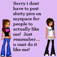 Sorry I Dont Have To Post Slutty Pics On Myspace For People To ...