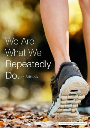 We are what we repeatedly do...