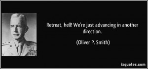 Retreat, hell! We're just advancing in another direction. - Oliver P ...