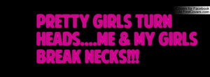 Pretty girls turn heads....Me & mY gIrLs BrEak NeCkS!!! Facebook ...