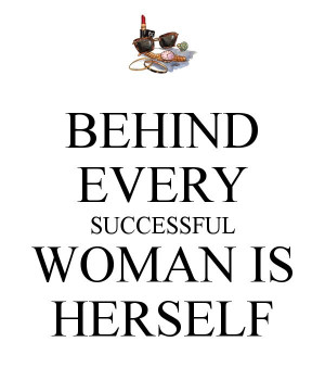 BEHIND EVERY SUCCESSFUL WOMAN IS HERSELF