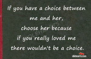 if you have a choice between me and her choose her because if you ...
