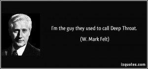 the guy they used to call Deep Throat. - W. Mark Felt