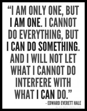 am only one, but I am one. I cannot do everything, but I can do ...