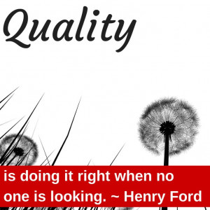 Quality is doing it right when no one is looking Henry Ford quotes