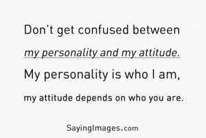 Don’t Get Confused Between My Personality And My Attitude: Quote ...