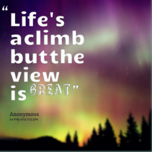 Quotes Picture: life's a climb but the view is great