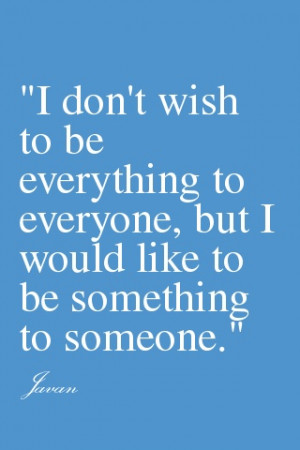 don’t wish to be everything to everyone, but I would like to be ...
