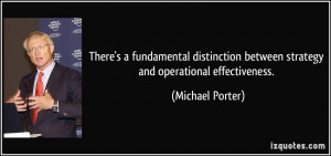 ... between strategy and operational effectiveness. - Michael Porter