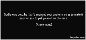 ... so as to make it easy for you to pat yourself on the back. - Anonymous