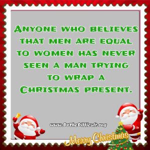 Anyone who believes that men are equal to women has never seen a man ...