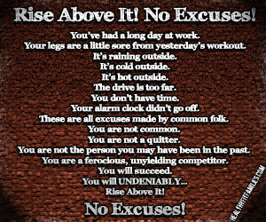 Rise Above It! No Excuses!