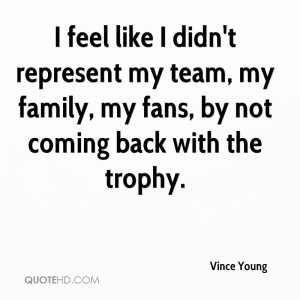 feel like I didn't represent my team, my family, my fans, by not ...