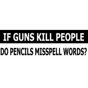 If Guns Kill People Do Pencils Misspell Words? - Bumper Sticker