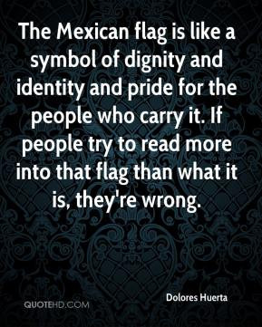 The Mexican flag is like a symbol of dignity and identity and pride ...