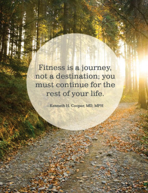 Fitness is a journey, not a destination; you must continue for the ...
