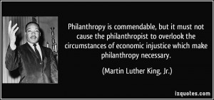 Philanthropy is commendable, but it must not cause the philanthropist ...