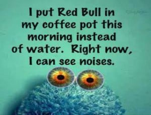 put red bull in my coffee pot this morning