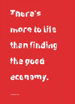 There's more to life than finding the good economy.