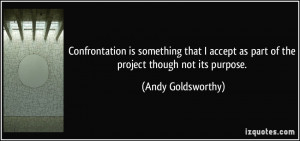 Confrontation is something that I accept as part of the project though ...