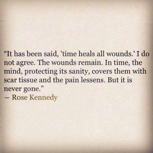 It has been said, 'time heals all wounds.' I do not agree. The wounds ...