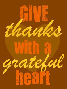 Thanksgiving Quote | Give Thanks With A Grateful Heart | This one's ...