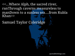 ... manDown to a sunless sea….from Kubla Khan— Samuel Taylor Coleridge