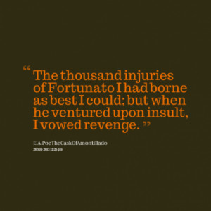 The thousand injuries of Fortunato I had borne as best I could; but ...