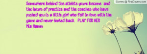 ... and the hours of practice and the coaches who have pushed you is