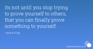 ... prove yourself to others, that you can finally prove something to