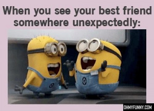 when you see your best friend somewhere unexpectedly
