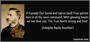 Canada! Our home and native land! True patriot love in all thy sons ...