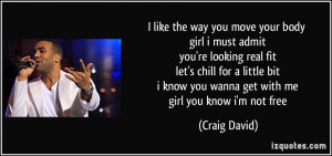 ... know you wanna get with me girl you know i'm not free - Craig David