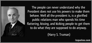 ... get them to do what they are supposed to do anyway. - Harry S. Truman