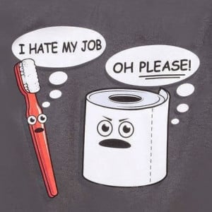 Tooth Brush: I hate My Job! Tissue Paper: Oh Please !